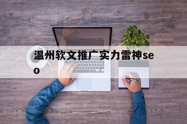 关于温州软文推广实力雷神seo的信息