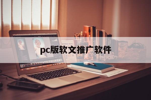 pc版软文推广软件(pc版软文推广软件下载)