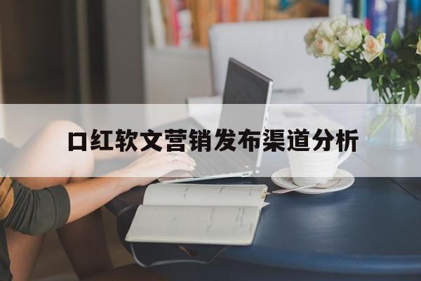 口红软文营销发布渠道分析(口红的营销软文140字案例)