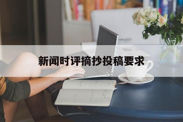 新闻时评摘抄投稿要求(2020新闻时评摘抄800字)