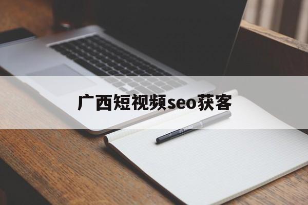 广西短视频seo获客