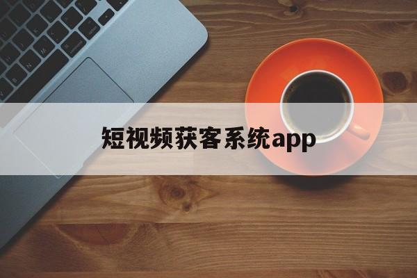 短视频获客系统app