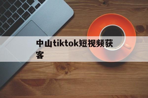 中山tiktok短视频获客